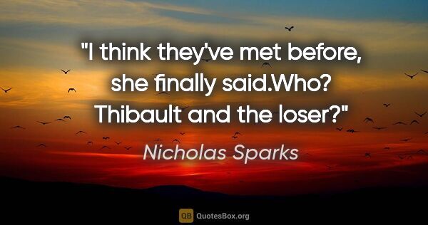 Nicholas Sparks quote: "I think they've met before," she finally said."Who? Thibault..."