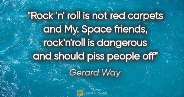 Gerard Way quote: "Rock 'n' roll is not red carpets and My. Space friends,..."