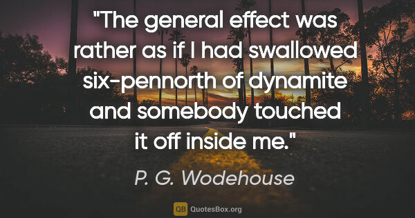 P. G. Wodehouse quote: "The general effect was rather as if I had swallowed..."