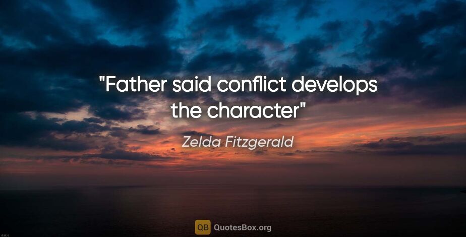 Zelda Fitzgerald quote: "Father said conflict develops the character"