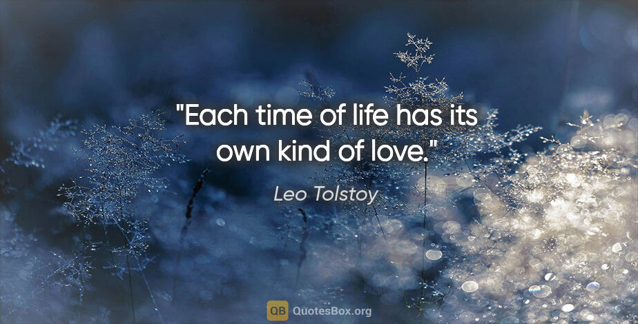 Leo Tolstoy quote: "Each time of life has its own kind of love."
