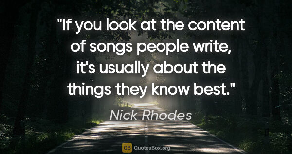 Nick Rhodes quote: "If you look at the content of songs people write, it's usually..."