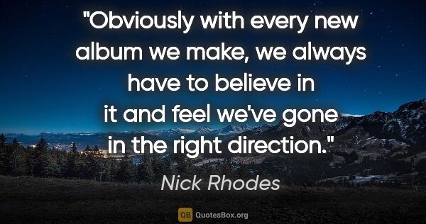 Nick Rhodes quote: "Obviously with every new album we make, we always have to..."