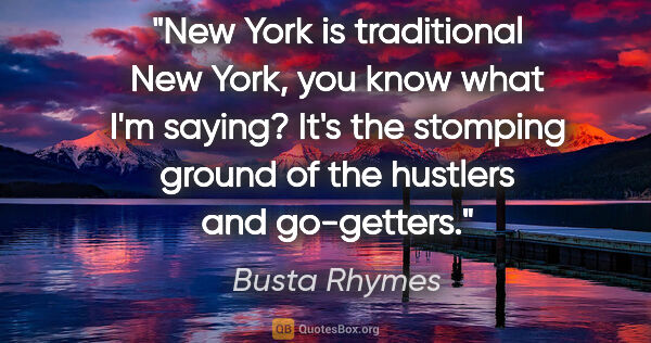 Busta Rhymes quote: "New York is traditional New York, you know what I'm saying?..."