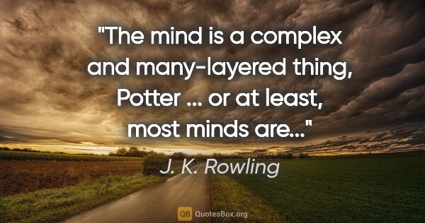 J. K. Rowling quote: "The mind is a complex and many-layered thing, Potter ... or at..."