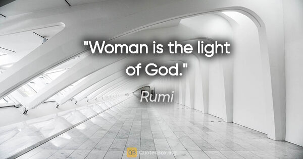 Rumi quote: "Woman is the light of God."