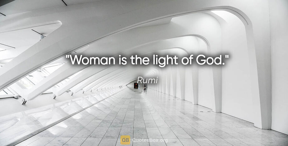 Rumi quote: "Woman is the light of God."