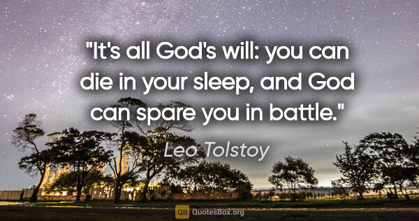 Leo Tolstoy quote: "It's all God's will: you can die in your sleep, and God can..."