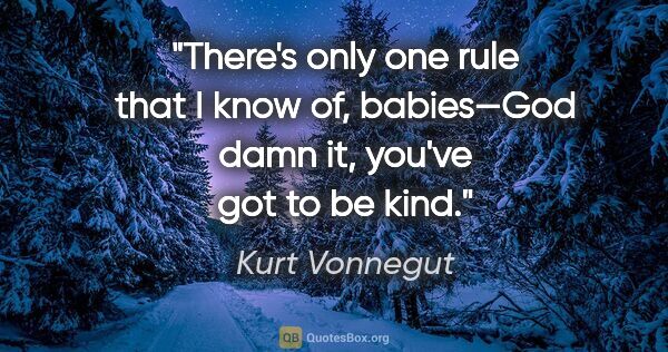 Kurt Vonnegut quote: "There's only one rule that I know of, babies—God damn it,..."