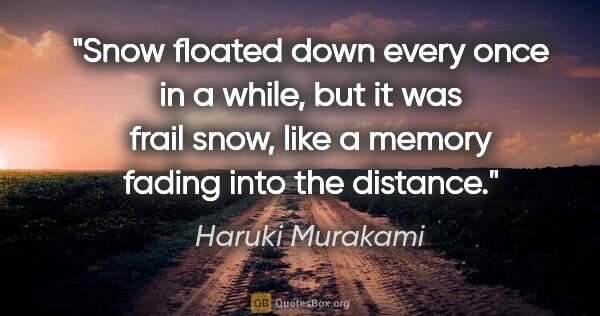 Haruki Murakami quote: "Snow floated down every once in a while, but it was frail..."