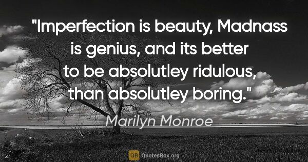 Marilyn Monroe quote: "Imperfection is beauty, Madnass is genius, and its better to..."