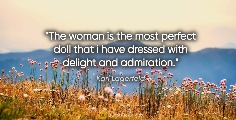 Karl Lagerfeld quote: "The woman is the most perfect doll that i have dressed with..."