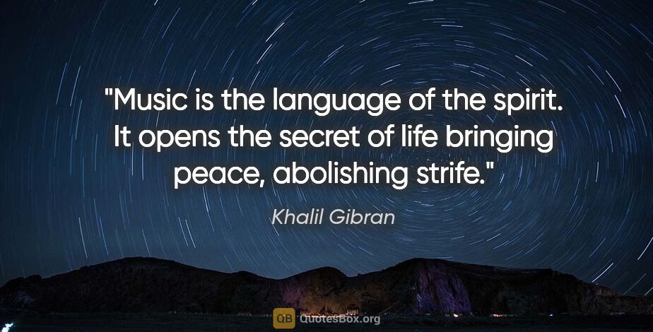 Khalil Gibran quote: "Music is the language of the spirit. It opens the secret of..."