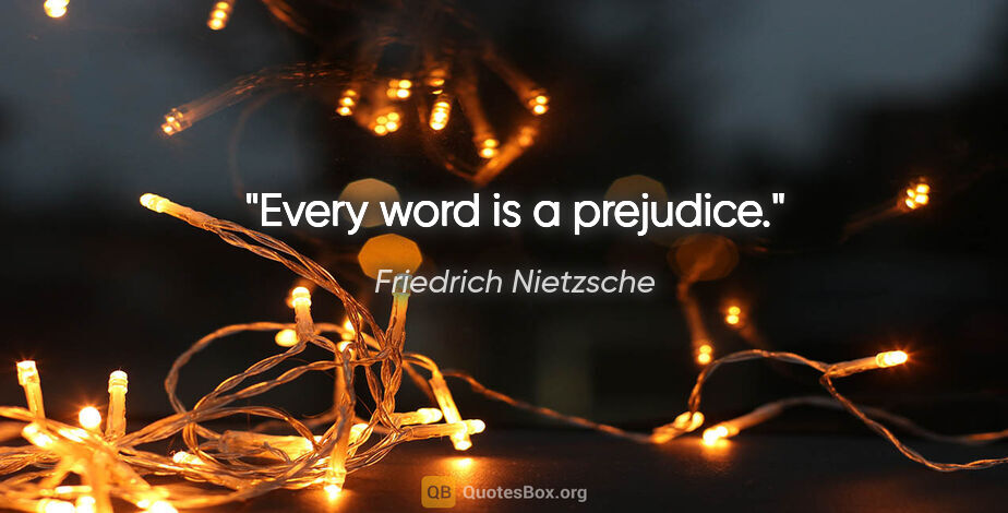 Friedrich Nietzsche quote: "Every word is a prejudice."