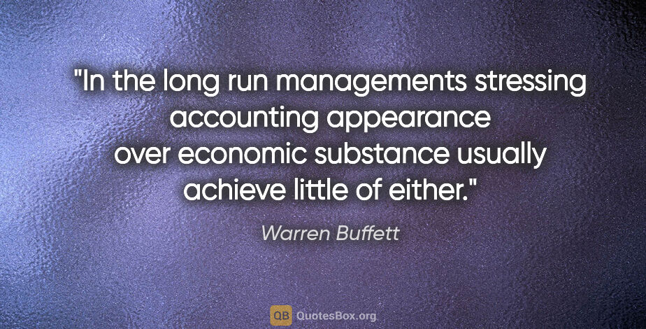 Warren Buffett quote: "In the long run managements stressing accounting appearance..."