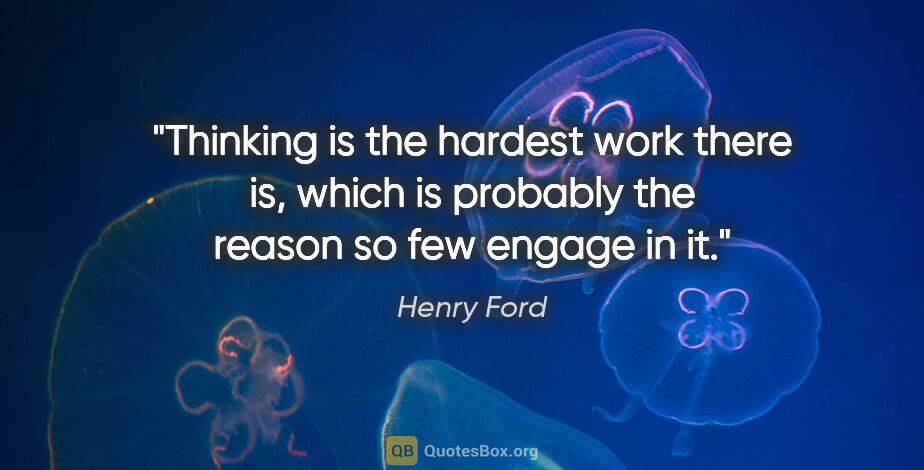 Henry Ford quote: "Thinking is the hardest work there is, which is probably the..."