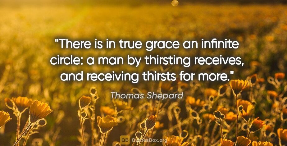 Thomas Shepard quote: "There is in true grace an infinite circle: a man by thirsting..."