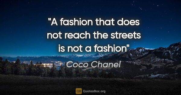 Coco Chanel quote: "A fashion that does not reach the streets is not a fashion"