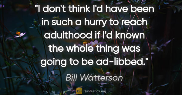 Bill Watterson quote: "I don't think I'd have been in such a hurry to reach adulthood..."