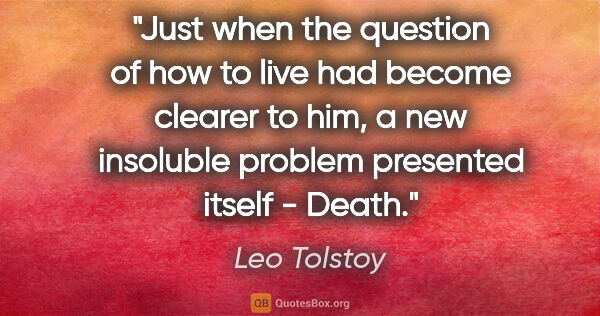 Leo Tolstoy quote: "Just when the question of how to live had become clearer to..."