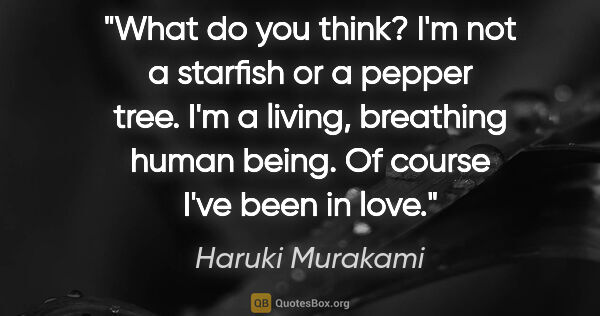 Haruki Murakami quote: "What do you think? I'm not a starfish or a pepper tree. I'm a..."