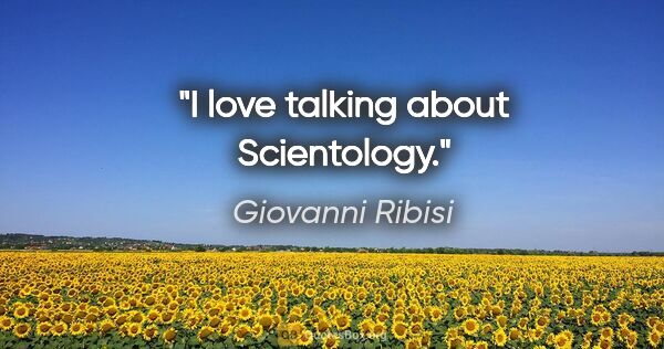 Giovanni Ribisi quote: "I love talking about Scientology."