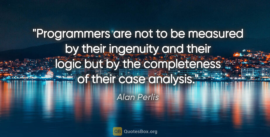 Alan Perlis quote: "Programmers are not to be measured by their ingenuity and..."