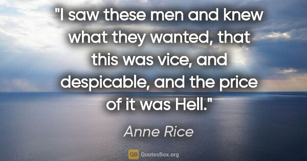 Anne Rice quote: "I saw these men and knew what they wanted, that this was vice,..."