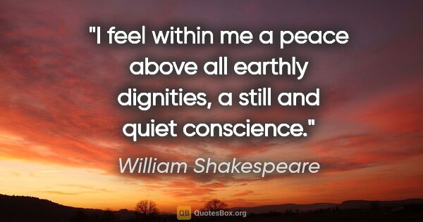 William Shakespeare quote: "I feel within me a peace above all earthly dignities, a still..."