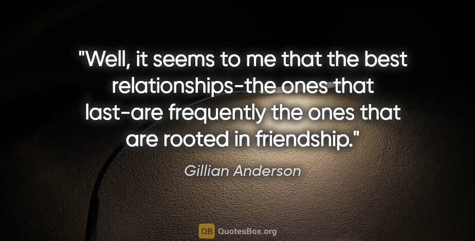 Gillian Anderson quote: "Well, it seems to me that the best relationships-the ones that..."