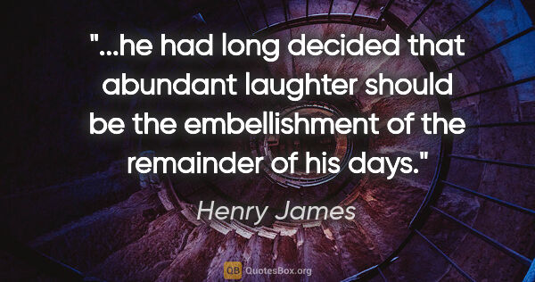 Henry James quote: "he had long decided that abundant laughter should be the..."