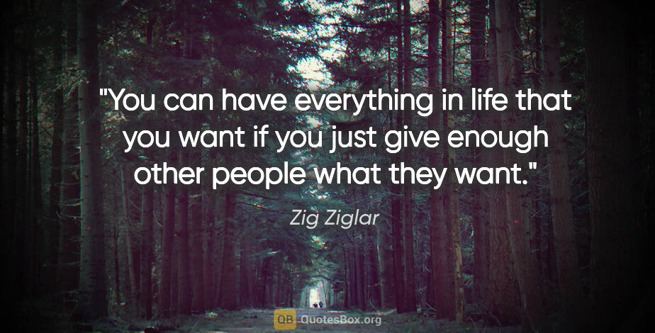 Zig Ziglar quote: "You can have everything in life that you want if you just give..."