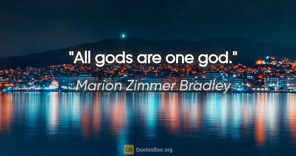 Marion Zimmer Bradley quote: "All gods are one god."