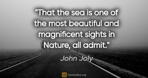 John Joly quote: "That the sea is one of the most beautiful and magnificent..."