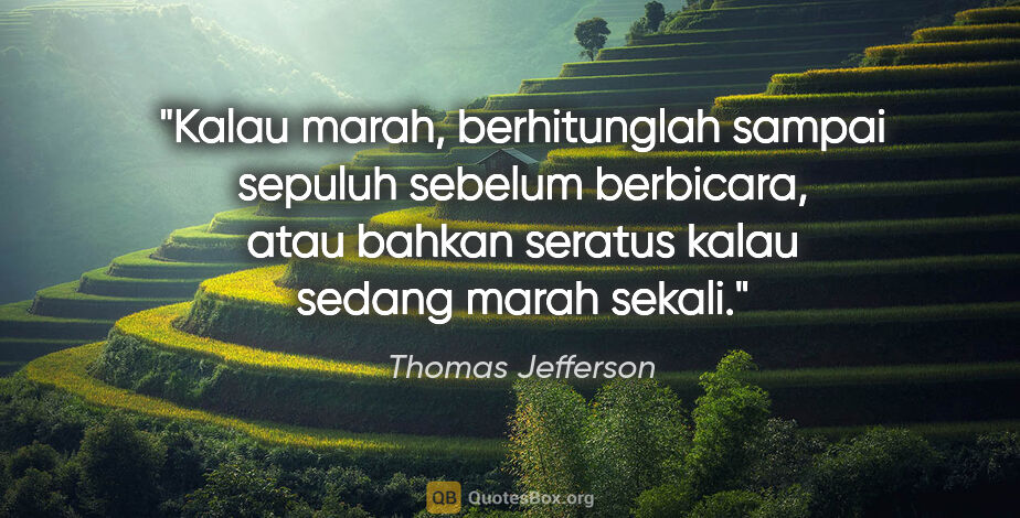 Thomas Jefferson quote: "Kalau marah, berhitunglah sampai sepuluh sebelum berbicara,..."