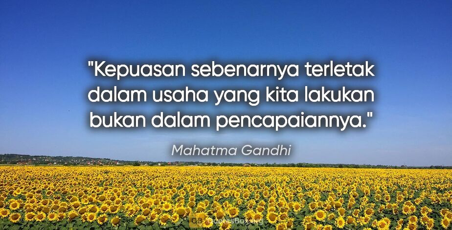 Mahatma Gandhi quote: "Kepuasan sebenarnya terletak dalam usaha yang kita lakukan..."