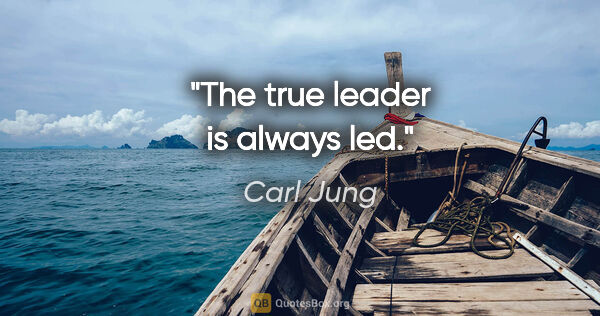 Carl Jung quote: "The true leader is always led."