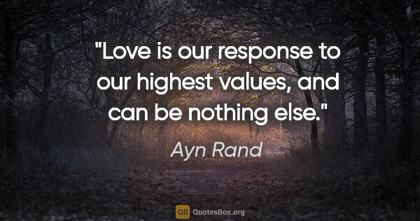 Ayn Rand quote: "Love is our response to our highest values, and can be nothing..."
