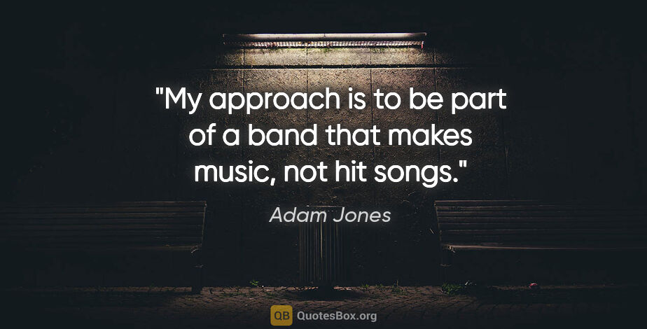 Adam Jones quote: "My approach is to be part of a band that makes music, not hit..."