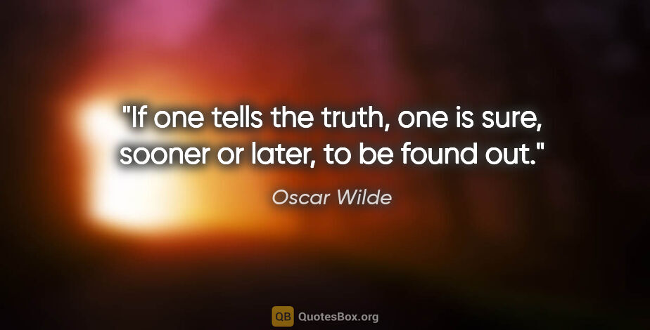 Oscar Wilde quote: "If one tells the truth, one is sure, sooner or later, to be..."