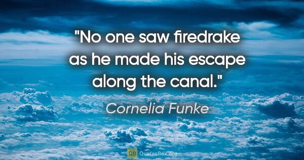 Cornelia Funke quote: "No one saw firedrake as he made his escape along the canal."