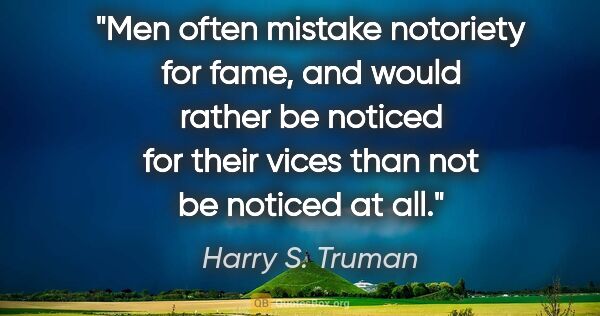Harry S. Truman quote: "Men often mistake notoriety for fame, and would rather be..."