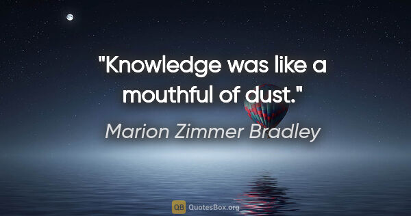 Marion Zimmer Bradley quote: "Knowledge was like a mouthful of dust."