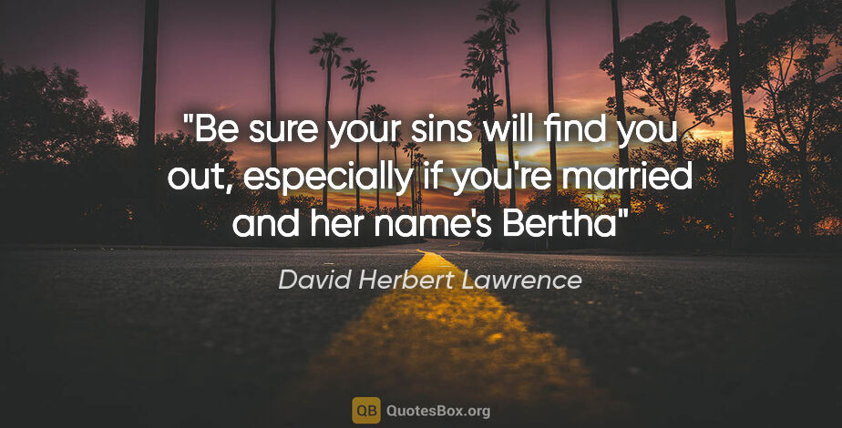 David Herbert Lawrence quote: "Be sure your sins will find you out, especially if you're..."