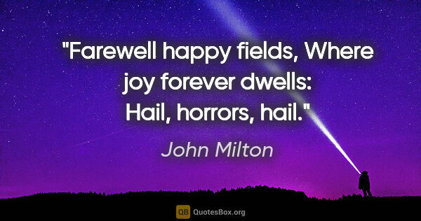 John Milton quote: "Farewell happy fields, Where joy forever dwells: Hail,..."