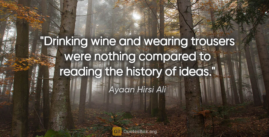 Ayaan Hirsi Ali quote: "Drinking wine and wearing trousers were nothing compared to..."
