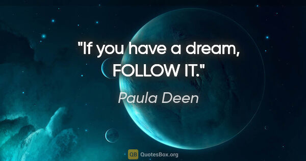 Paula Deen quote: "If you have a dream, FOLLOW IT."
