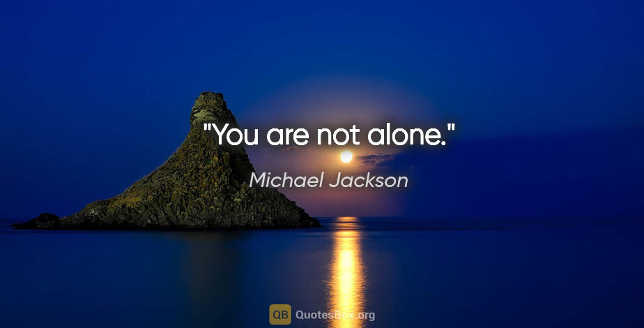 Michael Jackson quote: "You are not alone."