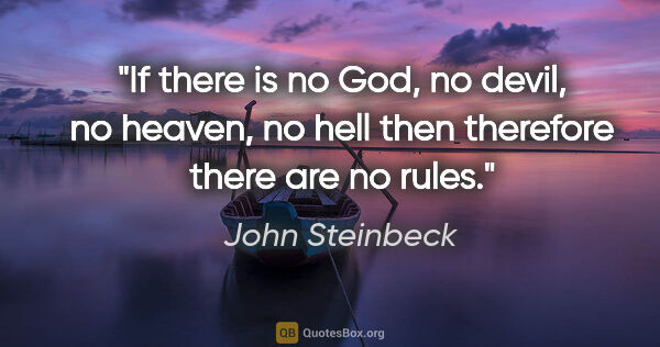 John Steinbeck quote: "If there is no God, no devil, no heaven, no hell then..."