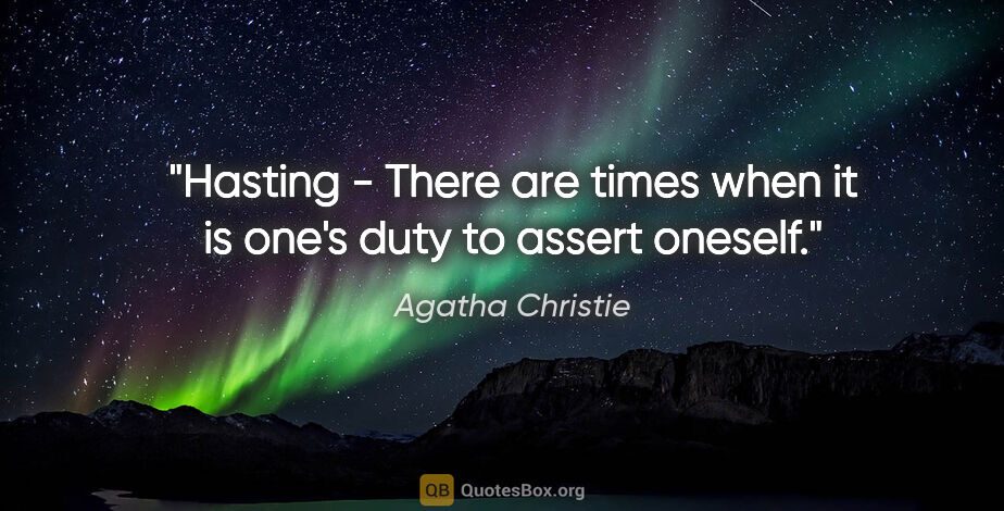 Agatha Christie quote: "Hasting - There are times when it is one's duty to assert..."
